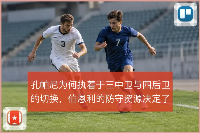 孔帕尼为何执着于三中卫与四后卫的切换,伯恩利的防守资源决定了他的选择