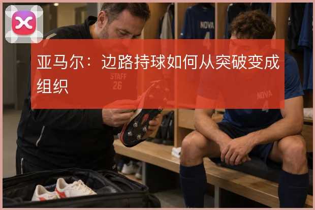 亚马尔：边路持球如何从突破变成组织