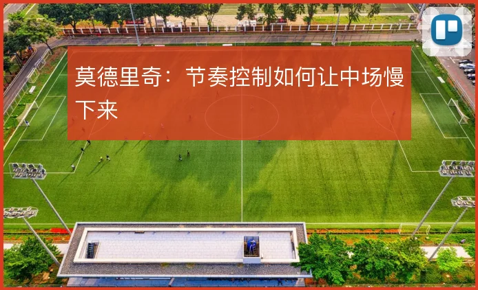 莫德里奇:节奏控制如何让中场慢下来