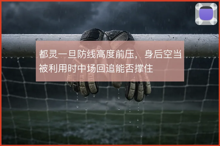 都灵一旦防线高度前压，身后空当被利用时中场回追能否撑住