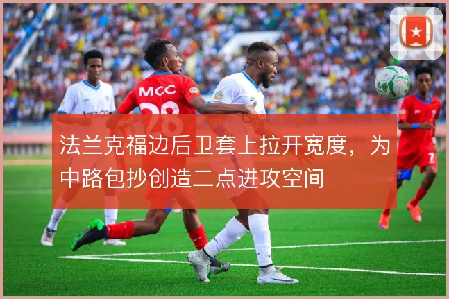 法兰克福边后卫套上拉开宽度，为中路包抄创造二点进攻空间