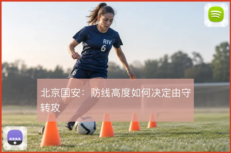 北京国安：防线高度如何决定由守转攻