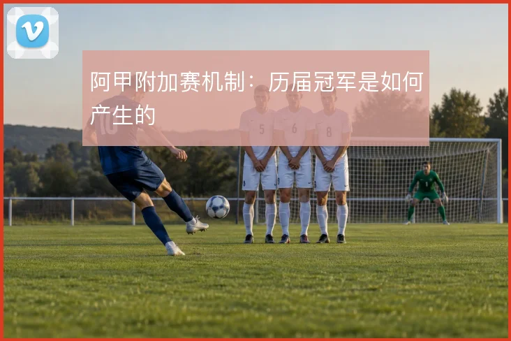 阿甲附加赛机制：历届冠军是如何产生的