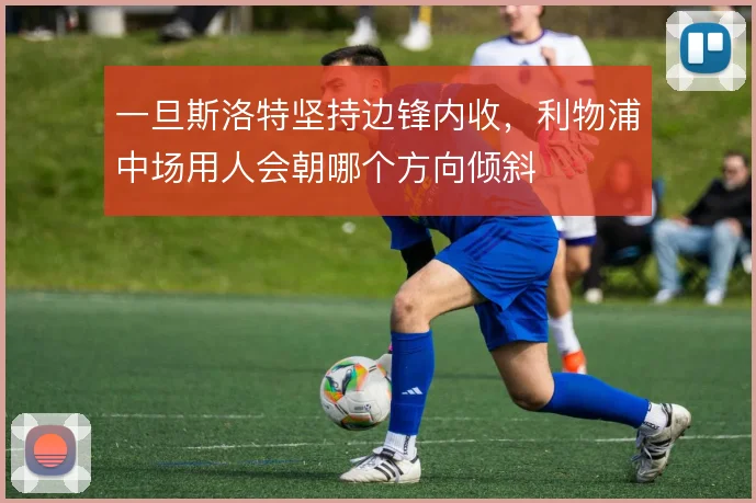 一旦斯洛特坚持边锋内收，利物浦中场用人会朝哪个方向倾斜